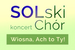 Koncert Solski Chór - Wiosna, Ach to Ty! 