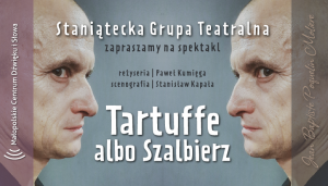 TARTUFFE ALBO SZALBIERZ, Staniątecka Grupa Teatralna 