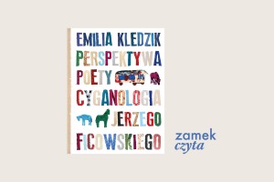 ZAMEK CZYTA „Perspektywa poety. Cyganologia Jerzego Ficowskiego”