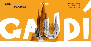 Wystawa "Antoni Gaudi" 5.03 do 03.07.2022