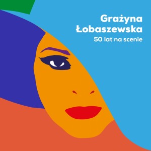 Grażyna Łobaszewska - 50 lat na scenie
