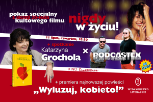 Podcastex x Katarzyna Grochola: "Nigdy w życiu" - pokaz na 20 lecie