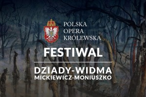 Festiwal. Dziady - Widma / Mickiewicz - Moniuszko