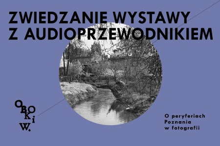 Bilety na wydarzenie - wystawa - bilet z audioprzewodnikiem: OBOK I W. O PERYFERIACH POZNANIA W FOTOGRAFII ( czynna od wtorku do niedzieli; 9.09.2023-14.01.2024)), Poznań