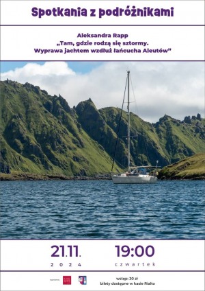 SPOTKANIA Z PODRÓŻNIKAMI: TAM GDZIE RODZĄ SIĘ SZTORMY – WYPRAWA JACHTEM WZDŁUŻ ŁAŃCUCHA ALEUTÓW  -  Aleksandra Rapp