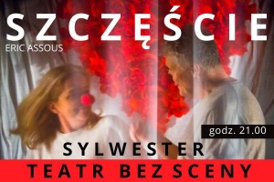 Sylwester w Teatrze Bez Sceny godz.21.00 SZCZĘŚCIE 