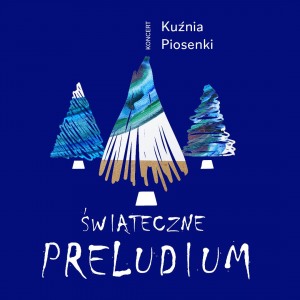 Bilety na wydarzenie - Koncert Kuźni Piosenki "ŚWIĄTECZNE PRELUDIUM", Poznań